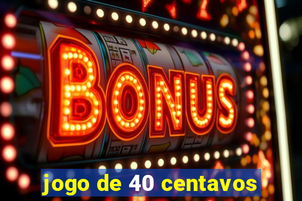 jogo de 40 centavos